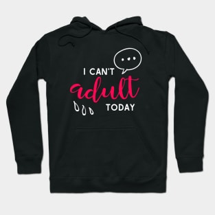 I can't adult today Hoodie